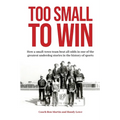 Too Small to Win: How a Small-Town Team Beat All Odds in One of the Greatest Underdog Stories in the History of Sports