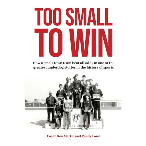 Too Small to Win: How a Small-Town Team Beat All Odds in One of the Greatest Underdog Stories in the History of Sports