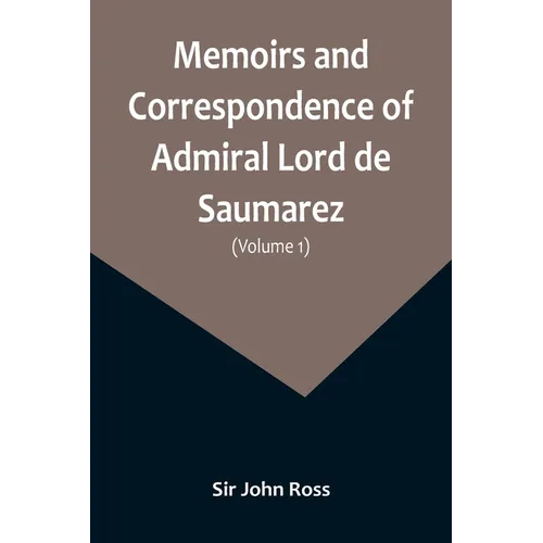 Memoirs and Correspondence of Admiral Lord de Saumarez (Volume I)