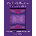 We Are With You, We Love You;Spirit Protectors and Guardians