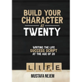 Build Your Character at Twenty: Writing the Life Success Script at the Age of 20