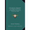 Charles Grant: The Friend of William Wilberforce and Henry Thornton (1898)