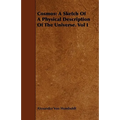Cosmos: A Sketch Of A Physical Description Of The Universe. Vol I