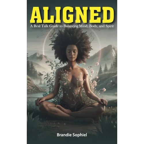 Aligned: A Real Talk Guide to Balancing Mind, Body, and Spirit
