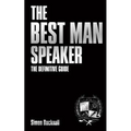 The Best Man Speaker: The Definitive Guide To The Best Man Speech