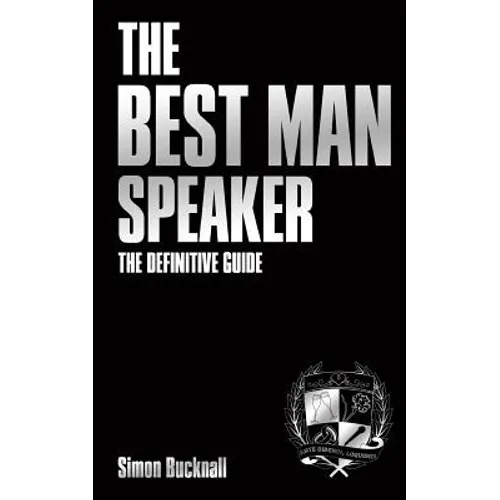 The Best Man Speaker: The Definitive Guide To The Best Man Speech