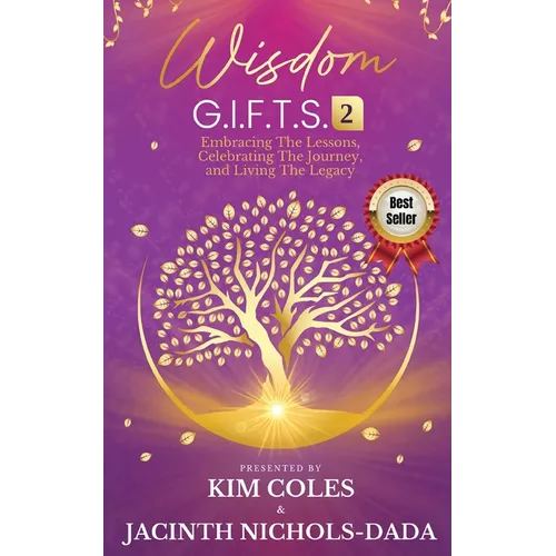 Wisdom G.I.F.T.S. 2: Embracing The Lessons, Celebrating The Journey, And Living The Legacy