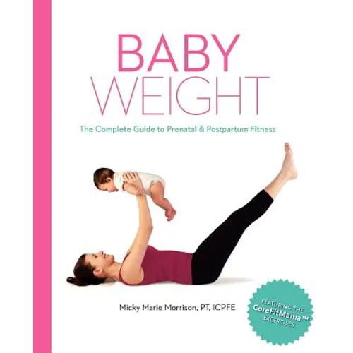 Baby Weight: The Complete Guide to Prenatal and Postpartum Fitness