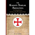 The Knights Templar Absolution: The Chinon Parchment and the History of the Poor Knights of Christ