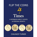 Flip the Coins 4 Times: A Workbook about Choices and Personal Growth