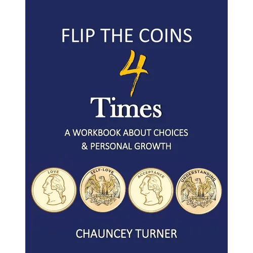Flip the Coins 4 Times: A Workbook about Choices and Personal Growth