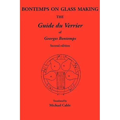 Bontemps on Glass Making: The Guide Du Verrier of Georges Bontemps