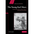 The Young Karl Marx: German Philosophy, Modern Politics, and Human Flourishing