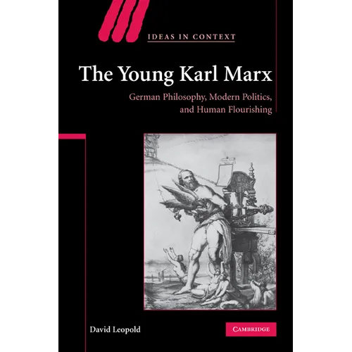 The Young Karl Marx: German Philosophy, Modern Politics, and Human Flourishing