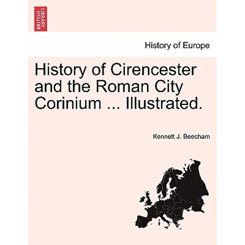 History of Cirencester and the Roman City Corinium ... Illustrated.