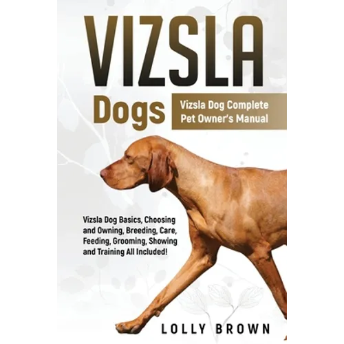Vizsla Dogs: Vizsla Dog Complete Pet Owner's Manual