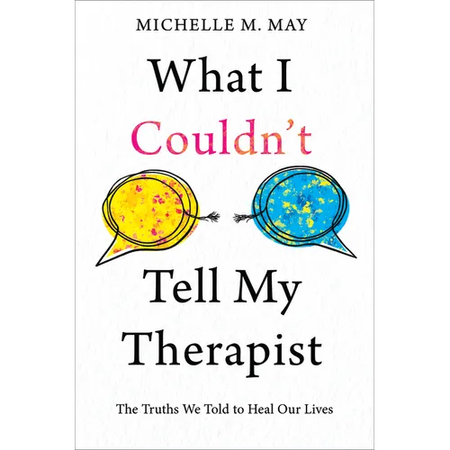 What I Couldn't Tell My Therapist: The Truths We Told to Heal Our Lives