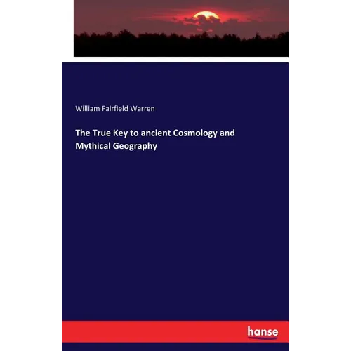 The True Key to ancient Cosmology and Mythical Geography