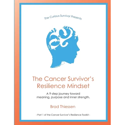 The Cancer Survivor's Resilience Mindset: A 9-step journey toward meaning, purpose and inner strength.
