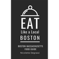 Eat Like a Local- Boston: Boston Massachusetts Food Guide