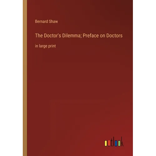 The Doctor's Dilemma; Preface on Doctors: in large print