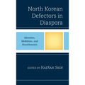 North Korean Defectors in Diaspora: Identities, Mobilities, and Resettlements