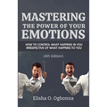 Mastering the Power of your Emotions: How to control what happens in you irrespective of what happens to you