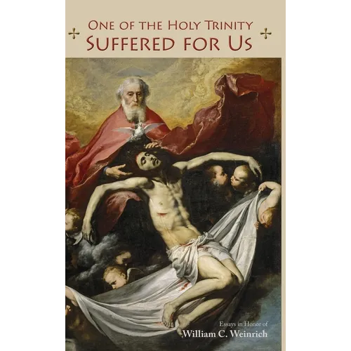 One of the Holy Trinity Suffered for Us: Essays in Honor of William C. Weinrich