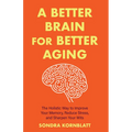 A Better Brain for Better Aging: The Holistic Way to Improve Your Memory, Reduce Stress, and Sharpen Your Wits (Brain Health, Improve Brain Function)