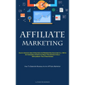 Affiliate Marketing: Each Advice And Strategy Is Presented Succinctly, With Actionable Steps To Help You Effectively Implement The Strategies (How To
