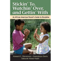 Stickin' To, Watchin' Over, and Gettin' with: An African American Parent's Guide to Discipline
