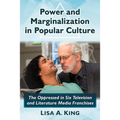 Power and Marginalization in Popular Culture: The Oppressed in Six Television and Literature Media Franchises