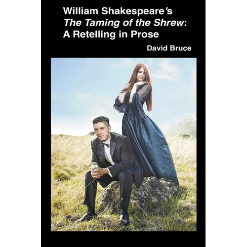 William Shakespeare's The Taming of the Shrew: A Retelling in Prose