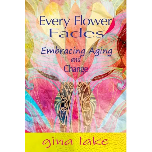 Every Flower Fades: Embracing Aging and Change