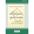 From Mindfulness to Heartfulness: Transforming Self and Society with Compassion [16 Pt Large Print Edition]