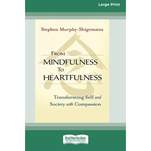 From Mindfulness to Heartfulness: Transforming Self and Society with Compassion [16 Pt Large Print Edition]