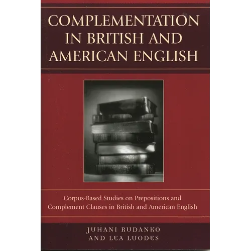 Complementation in British and American English: Corpus-Based Studies on Prepositions and Complement Clauses in British and American English