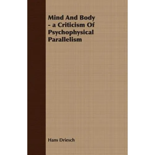 Mind And Body - a Criticism Of Psychophysical Parallelism