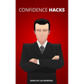 Confidence Hacks: 24 Simple Habits and Techniques to Get out of Your Head and Be More Confident