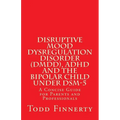 Disruptive Mood Dysregulation Disorder (DMDD), ADHD and the Bipolar Child Under DSM-5: A Concise Guide for Parents and Professionals