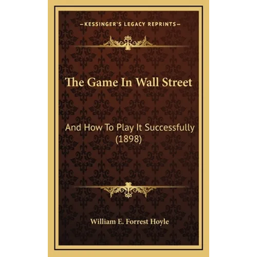 The Game In Wall Street: And How To Play It Successfully (1898)