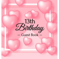 13th Birthday Guest Book: Keepsake Gift for Men and Women Turning 13 - Hardback with Funny Pink Balloon Hearts Themed Decorations & Supplies, Personal