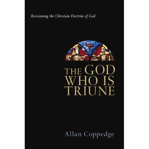 The God Who Is Triune: Revisioning the Christian Doctrine of God
