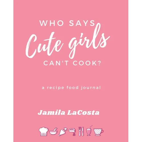 Who Says Cute Girls Can't Cook?: A Recipe Food Journal