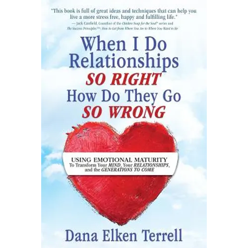 When I Do Relationships So Right How Do They Go So Wrong: Using Emotional Maturity to Transform Your Mind, Your Relationships, and the Generations to