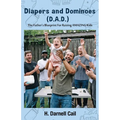 Diapers and Dominoes (D.A.D.): The Father's Blueprint for Raising Amazing Kids