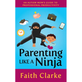 Parenting Like a Ninja: An Autism Mom's Guide to Professional Productivity