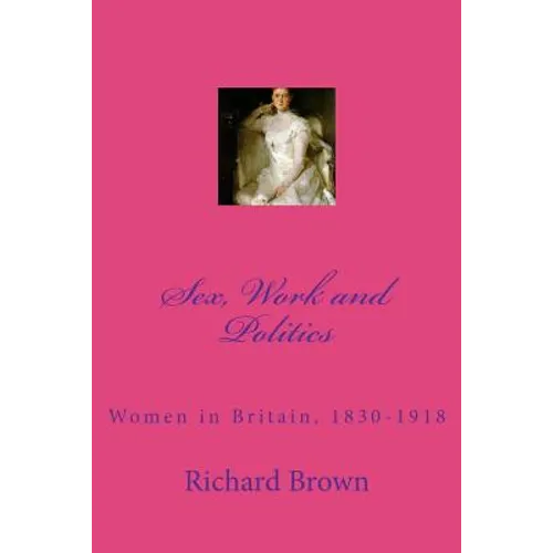 Sex, Work and Politics: Women in Britain, 1830-1918