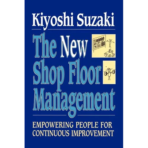 New Shop Floor Management: Empowering People for Continuous Improvement