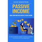 Passive Income: Work From Home and Generate Passive Income (Start Earning Smart Passive Income With No Capital Required) - Paperback
